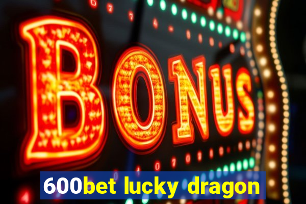 600bet lucky dragon